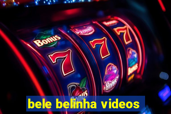 bele belinha videos